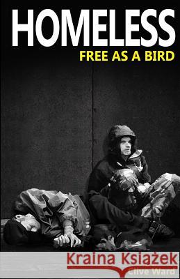 Homeless Free As A Bird Ward, Clive 9781720693789 Createspace Independent Publishing Platform
