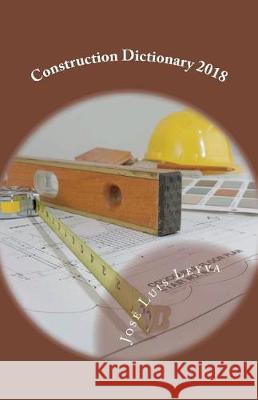 Construction Dictionary 2018: English-Spanish Construction Glossary Jose Luis Leyva 9781720695417 Createspace Independent Publishing Platform