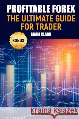 Profitable Forex.: The ultimate guide for trader. Clark, Adam 9781720695561