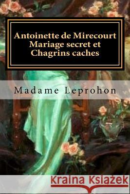 Antoinette de Mirecourt Mariage secret et Chagrins caches (French Edition) Leprohon, Madame 9781720695714