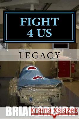 Fight 4 Us: Legacy Brian Grenda 9781720696803 Createspace Independent Publishing Platform