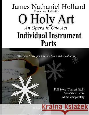 O Holy Art An Opera in One Act: INDIVIDUAL INSTRUMENT PARTS Only James Nathaniel Holland 9781720697602 Createspace Independent Publishing Platform