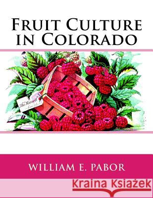 Fruit Culture in Colorado William E. Pabor Roger Chambers 9781720698005 Createspace Independent Publishing Platform