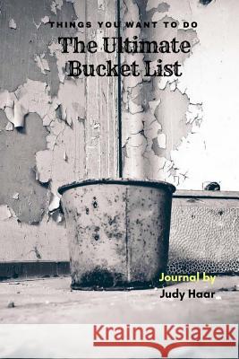 The Ultimate Bucket List: Things You Want to Do Judy Haar 9781720700401