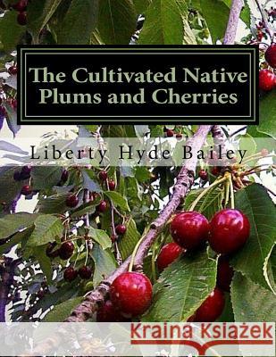 The Cultivated Native Plums and Cherries Liberty Hyde Bailey 9781720700944