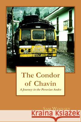 The Condor of Chavin: A Journey in the Andes of Peru Sam Woolsey 9781720701460 Createspace Independent Publishing Platform