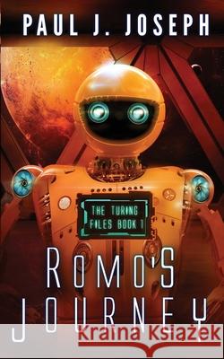 Romo's Journey: The Turing Files: Book One Paul J Joseph 9781720703341 Createspace Independent Publishing Platform