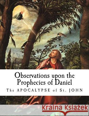 Observations upon the Prophecies of Daniel: The Apocalypse of St. John Newton, Isaac 9781720704522 Createspace Independent Publishing Platform