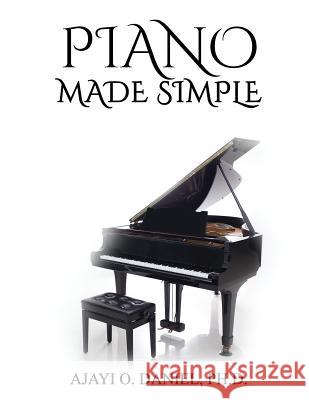 Piano Made Simple: A Self-Tutorial on Identification of Major Keys and Playing Major Scales on The Piano O. Daniel Ajayi 9781720705031