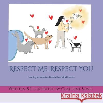 Respect Me, Respect You: Treating people with respect makes our world a nicer place to live in. Claudine Song Claudine Song 9781720705734