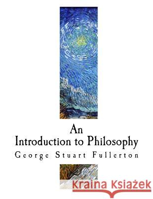 An Introduction to Philosophy George Stuart Fullerton 9781720705901 Createspace Independent Publishing Platform