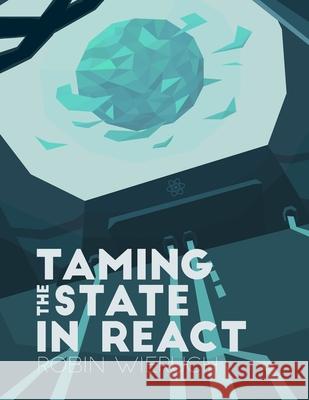 Taming the State in React: Your journey to master Redux and MobX Wieruch, Robin 9781720710769 Createspace Independent Publishing Platform