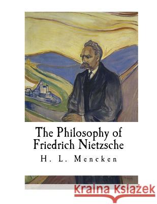 The Philosophy of Friedrich Nietzsche: Friedrich Nietzsche H. L. Mencken 9781720713333 Createspace Independent Publishing Platform