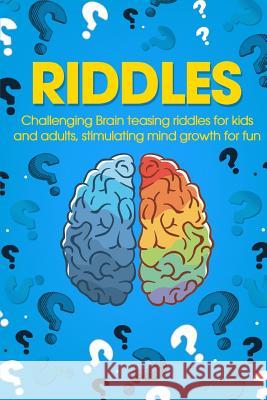 Riddles: Challenging Brain Teasing Riddles For Kids And Adults, Stimulating Mind Growth For Fun Smith, George 9781720721192 Createspace Independent Publishing Platform