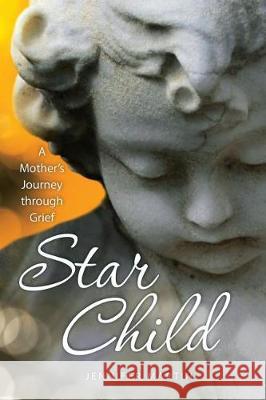 Star Child: A Mother's Journey through Grief Martin, Jennifer J. 9781720722229