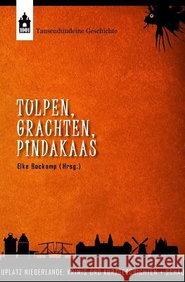 Tulpen, Grachten, Pindakaas: Schauplatz Niederlande: Krimis und Kurzgeschichten Nakhosteen, Gabriele 9781720723912 Createspace Independent Publishing Platform