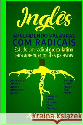 Ingles: Aprendendo Palavras com Radicais.: Estude um radical greco-latino para aprender muitas palavras. Aumente seu vocabulár Retter, Sarah 9781720729341