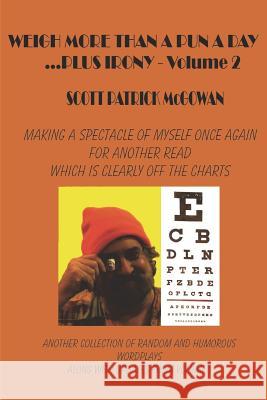 Weigh More Than A Pun A Day Plus Irony Volume 2: Making A Spectacle of Myself For Another Great Read Which Is Clearly Off The Charts McGowan, Scott Patrick 9781720730828