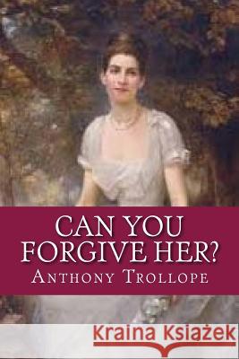 Can You Forgive Her? Anthony Trollope 9781720731146 Createspace Independent Publishing Platform