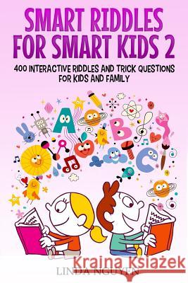 Smart riddles for smart kids 2: 400 interactive riddles and trick questions for kids and family Nguyen, Linda 9781720734550 Createspace Independent Publishing Platform