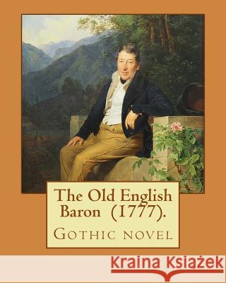 The Old English Baron (1777). By: Clara Reeve: The Old English Baron is a gothic novel inspired by Horace Walpole's The Castle of Otranto Reeve, Clara 9781720736301 Createspace Independent Publishing Platform