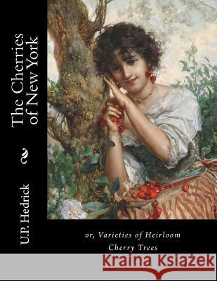 The Cherries of New York: or, Varieties of Heirloom Cherry Trees Chambers, Roger 9781720738237 Createspace Independent Publishing Platform