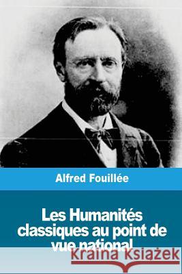 Les Humanités classiques au point de vue national Fouillee, Alfred 9781720738435