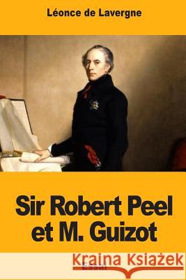 Sir Robert Peel et M. Guizot De Lavergne, Leonce 9781720738824