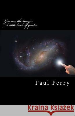 You are the magic: A little book of quotes Perry, Paul 9781720740032