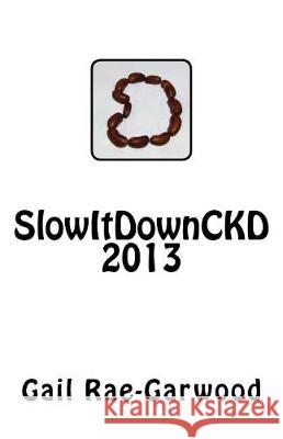 SlowItDownCKD 2013 Rae-Garwood, Gail 9781720741275 Createspace Independent Publishing Platform