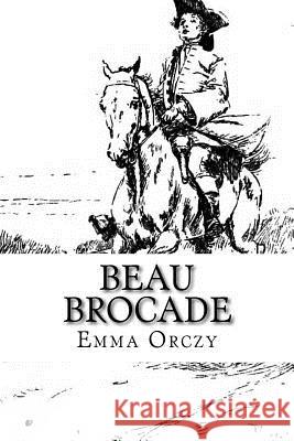 Beau Brocade: A Romance Emma Orczy 9781720741404 Createspace Independent Publishing Platform