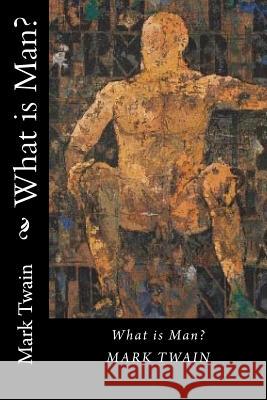What is Man? Twain, Mark 9781720745228 Createspace Independent Publishing Platform