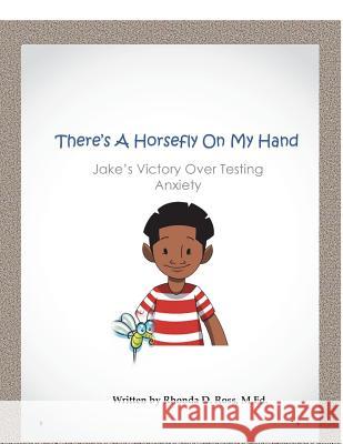 There's A Horsefly On My Hand: Jake's Victory Over Testing Anxiety Ross M. Ed, Rhonda D. 9781720746041 Createspace Independent Publishing Platform