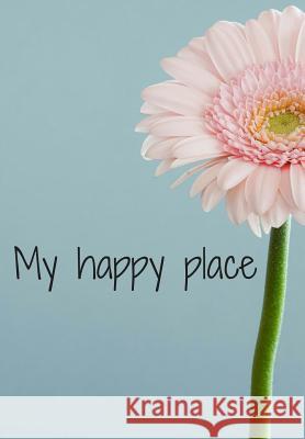 My happy place Journals, Flower 9781720746256 Createspace Independent Publishing Platform