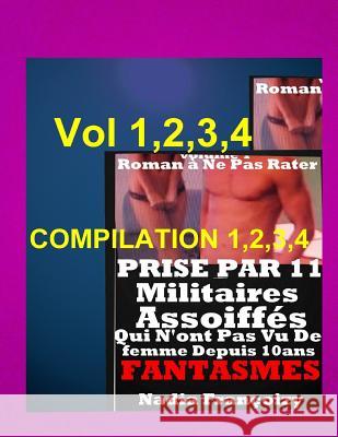 Prise Par 11 Militaires Assoiffes Qui N'ont Pas Vu De Femme Depuis 10 ans: vol 1,2,3,4 roman erotique top succes Nadia Francoizy 9781720746379 Createspace Independent Publishing Platform