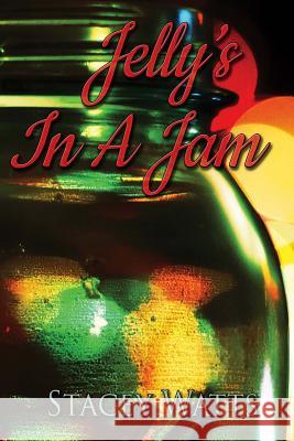 Jelly's In a Jam Watts, Stacey 9781720746676 Createspace Independent Publishing Platform