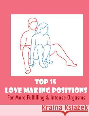 Top 15 Love Making Positions: For More Fulfilling & Intense Orgasms Lazaros' Blan 9781720746966 Createspace Independent Publishing Platform