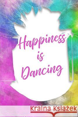 Happiness Is Dancing Live for the Moments Journals &. Noteboo Dancer Gifts 9781720750161 Createspace Independent Publishing Platform