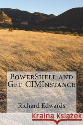 PowerShell and Get-CIMInsance Edwards, Richard Thomas 9781720750482 Createspace Independent Publishing Platform