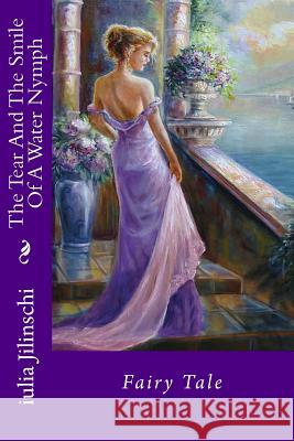 The Tear and the Smile of a Water Nymph: Fairy Tale Iulia Jilinschi 9781720760313 Createspace Independent Publishing Platform