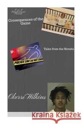Consequences of the Game: Tales from the Streets Okerri Kay Wilkins 9781720760702 Createspace Independent Publishing Platform