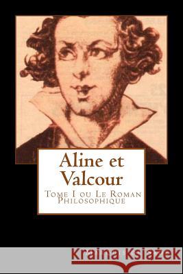 Aline et Valcour, tome 1 ou le roman philosophique (French Edition) De Sade, Marquis 9781720762027 Createspace Independent Publishing Platform