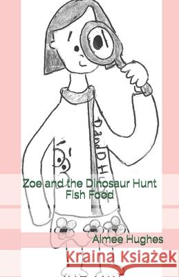 Zoe and the Dinosaur Hunt Fish Food Aimee Hughes 9781720763918