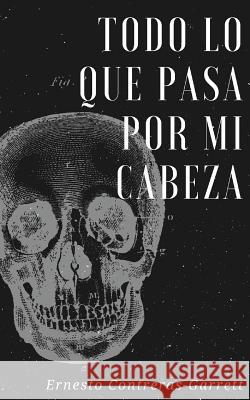 Todo lo que pasa por mi cabeza Contreras-Garrett, Ernesto 9781720768067