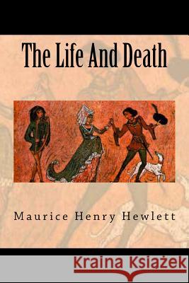 The Life And Death Henry Hewlett, Maurice 9781720769453