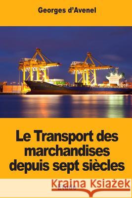 Le Transport des marchandises depuis sept siècles D'Avenel, Georges 9781720770497