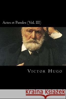 Actes et Paroles (Vol. III) (French Edition) Hugo, Victor 9781720770909 Createspace Independent Publishing Platform