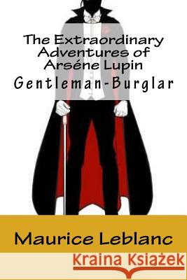 The Extraordinary Adventures of Arséne Lupin, Gentleman-Burglar LeBlanc, Maurice 9781720770947 Createspace Independent Publishing Platform