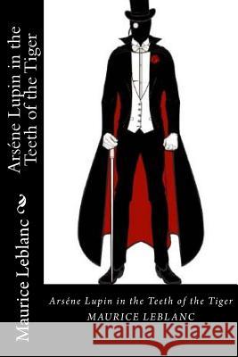 Arséne Lupin in the Teeth of the Tiger LeBlanc, Maurice 9781720771340 Createspace Independent Publishing Platform