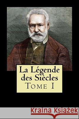 La Légende des Siècles: Tome I (French Edition) Hugo, Victor 9781720771524 Createspace Independent Publishing Platform